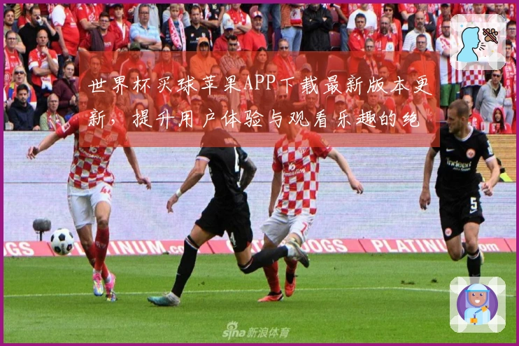 世界杯买球苹果APP下载最新版本更新,提升用户体验与观看乐趣的绝佳选择